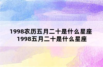 1998农历五月二十是什么星座 1998五月二十是什么星座